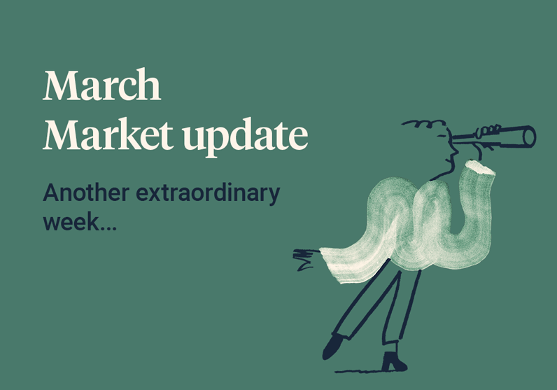 March market update – Another extraordinary week…