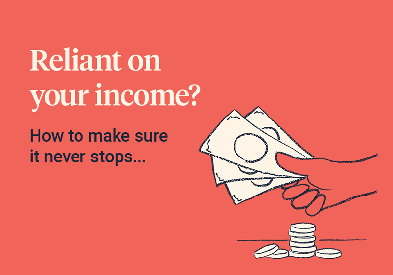 Reliant on your income? How to make sure it never stops…